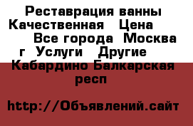 Реставрация ванны Качественная › Цена ­ 3 333 - Все города, Москва г. Услуги » Другие   . Кабардино-Балкарская респ.